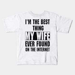 I'm The Best Thing My Wife Ever Found On The Internet Kids T-Shirt